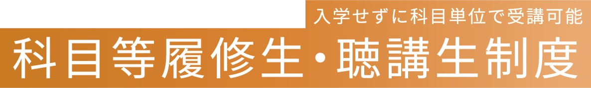 入学せずに、授業科目・ユニットで受講可能 科目等履修生・聴講生制度
