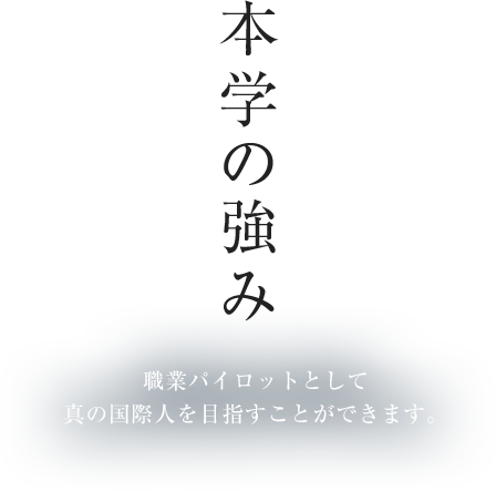 本学の強み 職業パイロットとして真の国際人を目指すことができます。