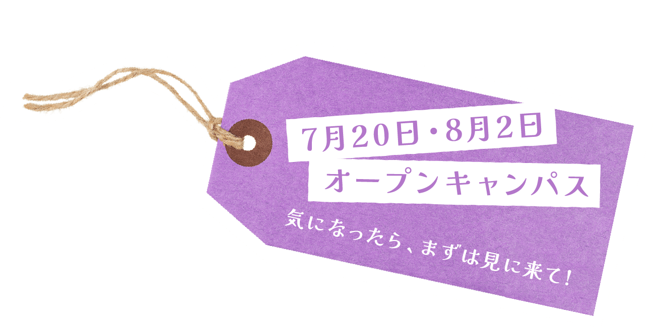7月20日・8月2日オープンキャンパス気になったら、まずは見に来て!