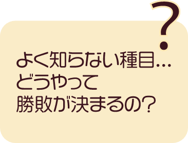 よく知らない種目…どうやって勝敗が決まるの？