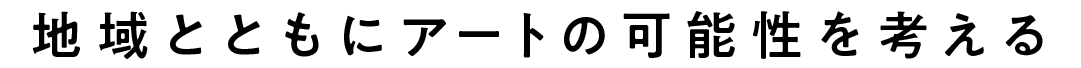 地域とともにアートの可能性を考える